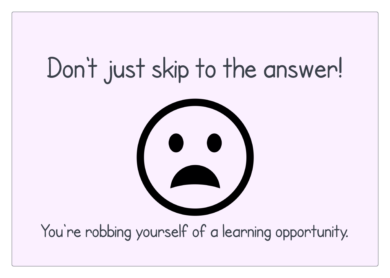 don't skip to the answer, you're robbing yourself of a learning opportunity